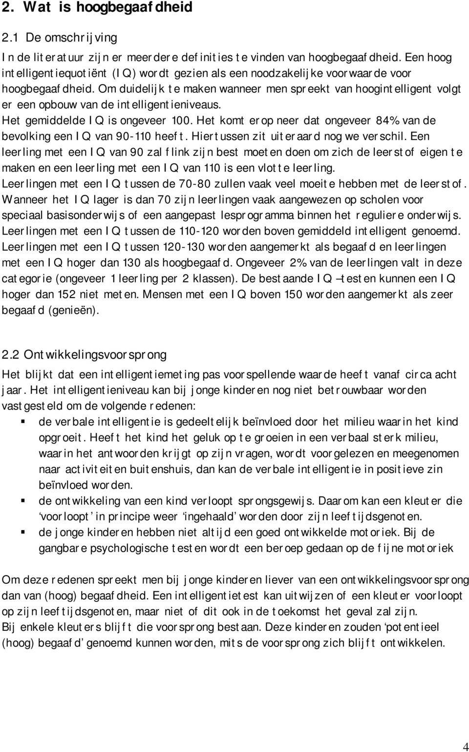 Om duidelijk te maken wanneer men spreekt van hoogintelligent volgt er een opbouw van de intelligentieniveaus. Het gemiddelde IQ is ongeveer 100.