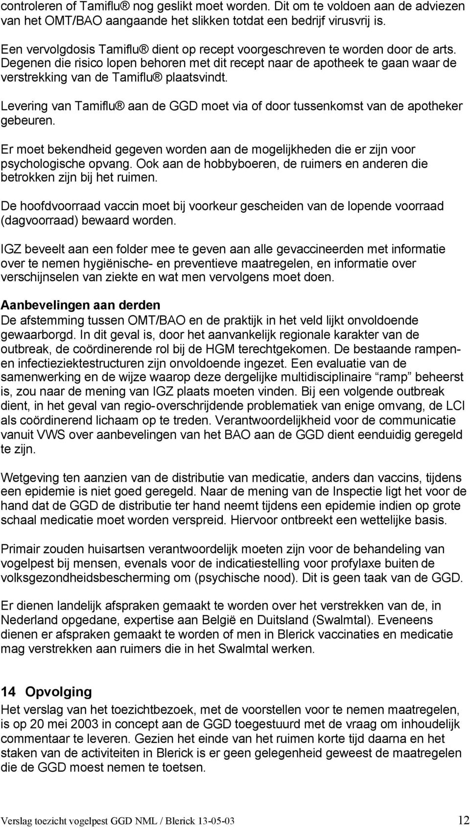 Degenen die risico lopen behoren met dit recept naar de apotheek te gaan waar de verstrekking van de Tamiflu plaatsvindt.