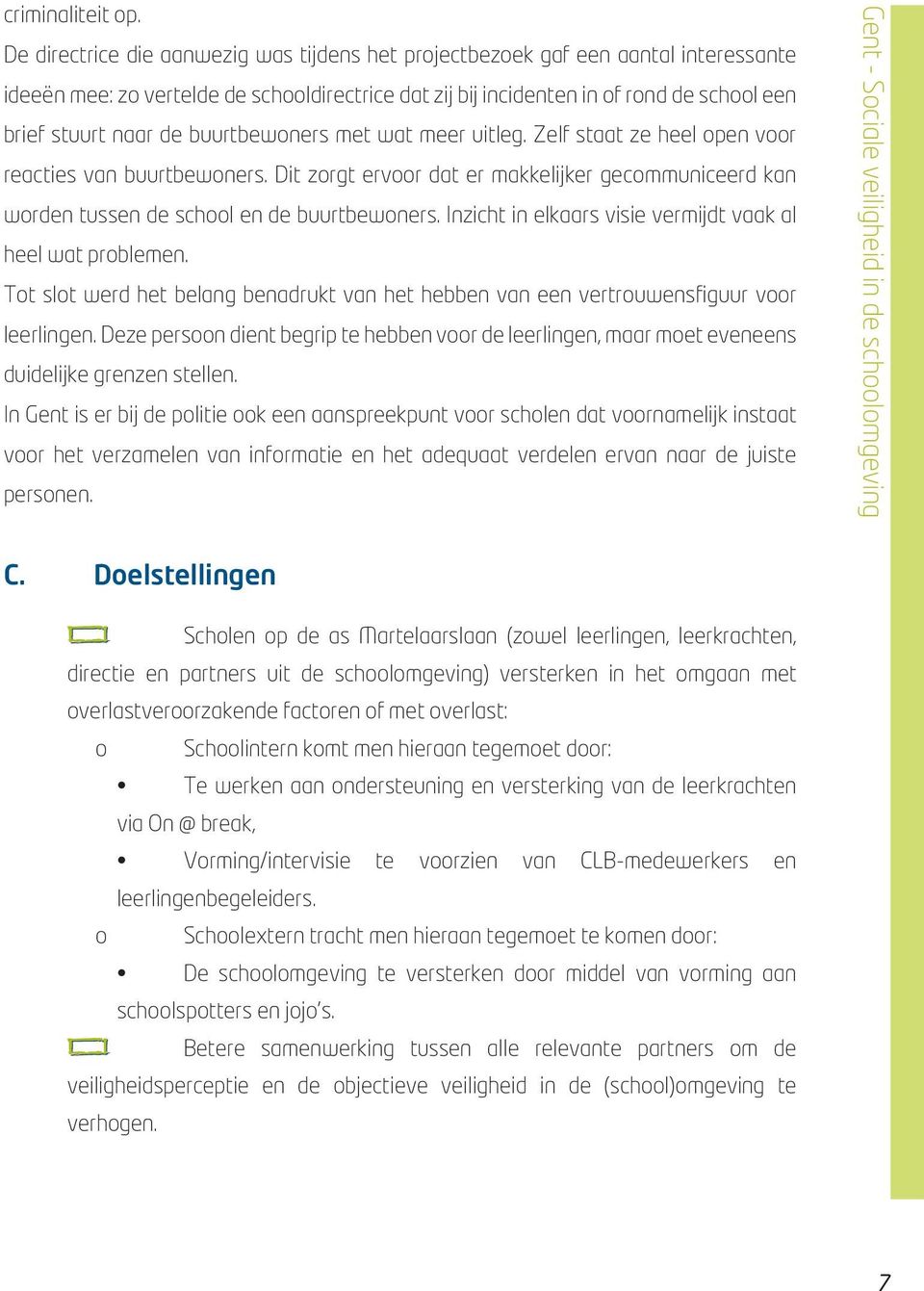 buurtbewoners met wat meer uitleg. Zelf staat ze heel open voor reacties van buurtbewoners. Dit zorgt ervoor dat er makkelijker gecommuniceerd kan worden tussen de school en de buurtbewoners.