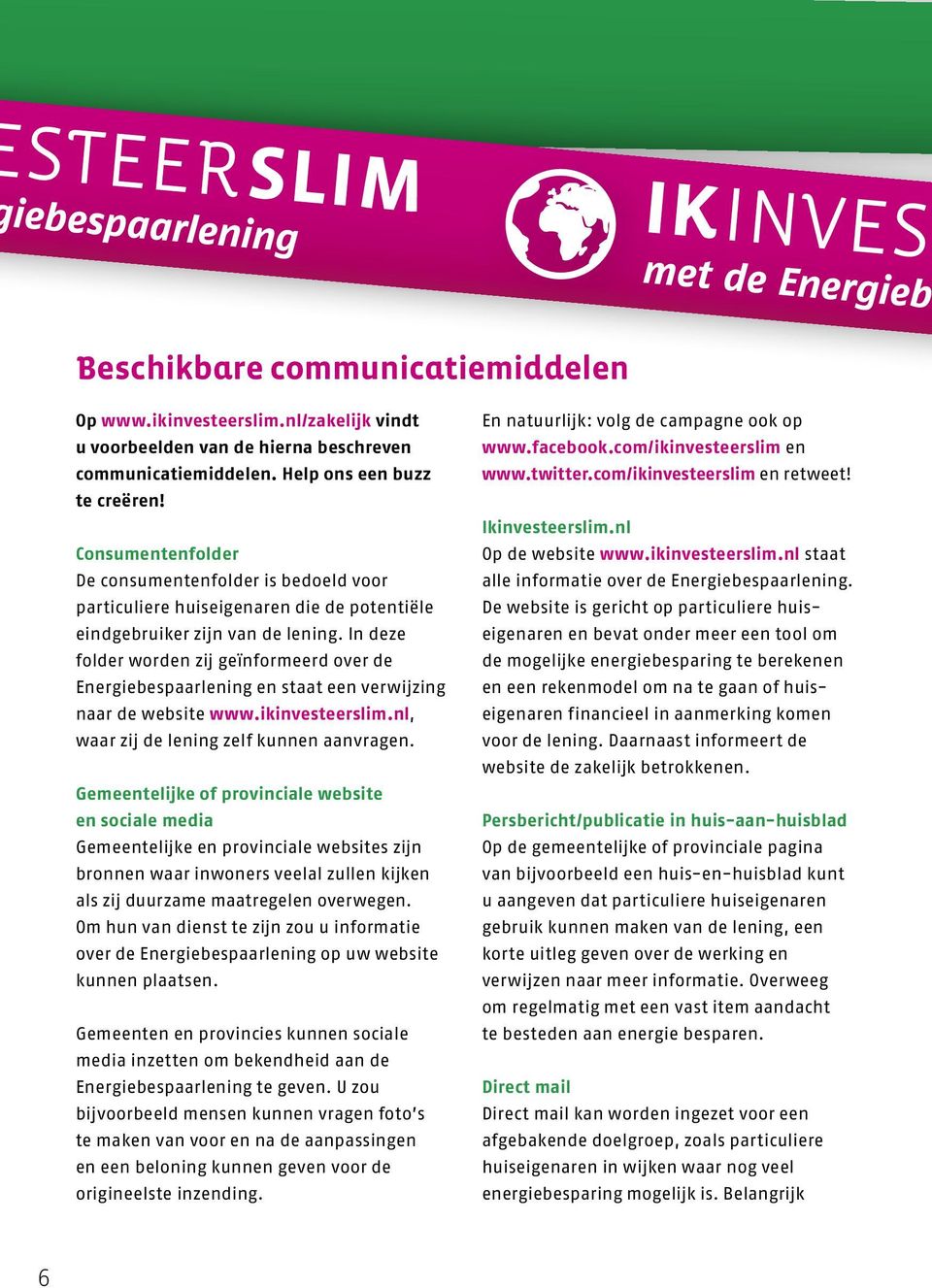 In deze folder worden zij geïn formeerd over de Energiebespaar lening en staat een verwijzing naar de website www.ikinvesteerslim.nl, waar zij de lening zelf kunnen aanvragen.