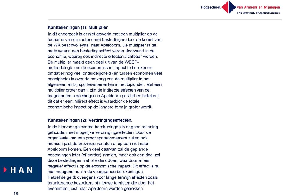 De multiplier maakt geen deel uit van de WESPmethodologie om de economische impact te berekenen omdat er nog veel onduidelijkheid (en tussen economen veel onenigheid) is over de omvang van de