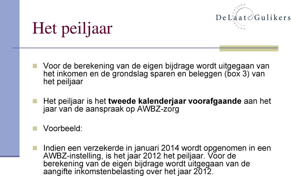 op AWBZ-zorg Voorbeeld: Indien een verzekerde in januari 2014 wordt opgenomen in een AWBZ-instelling, is het jaar 2012