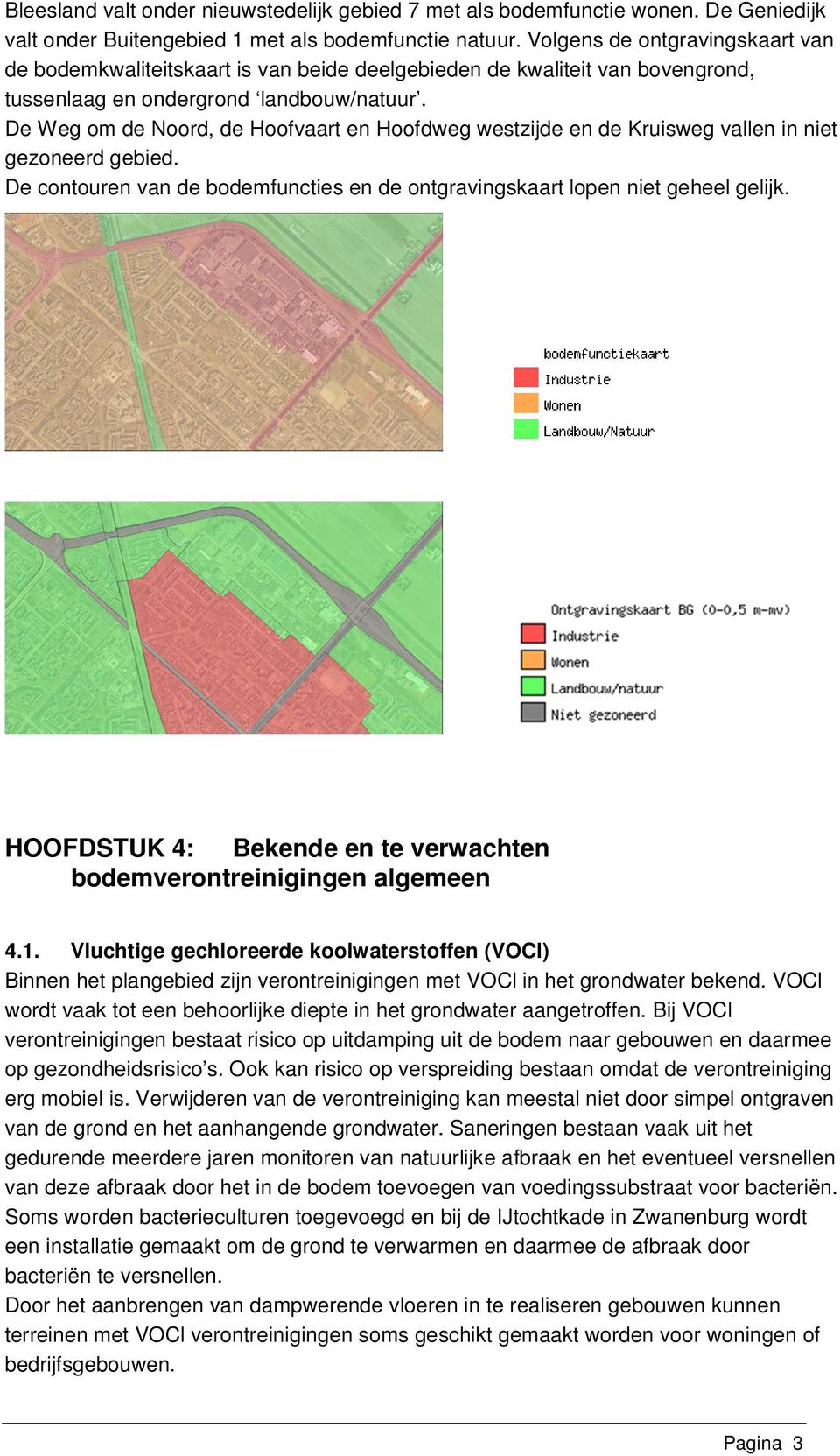 De Weg om de Noord, de Hoofvaart en Hoofdweg westzijde en de Kruisweg vallen in niet gezoneerd gebied. De contouren van de bodemfuncties en de ontgravingskaart lopen niet geheel gelijk.