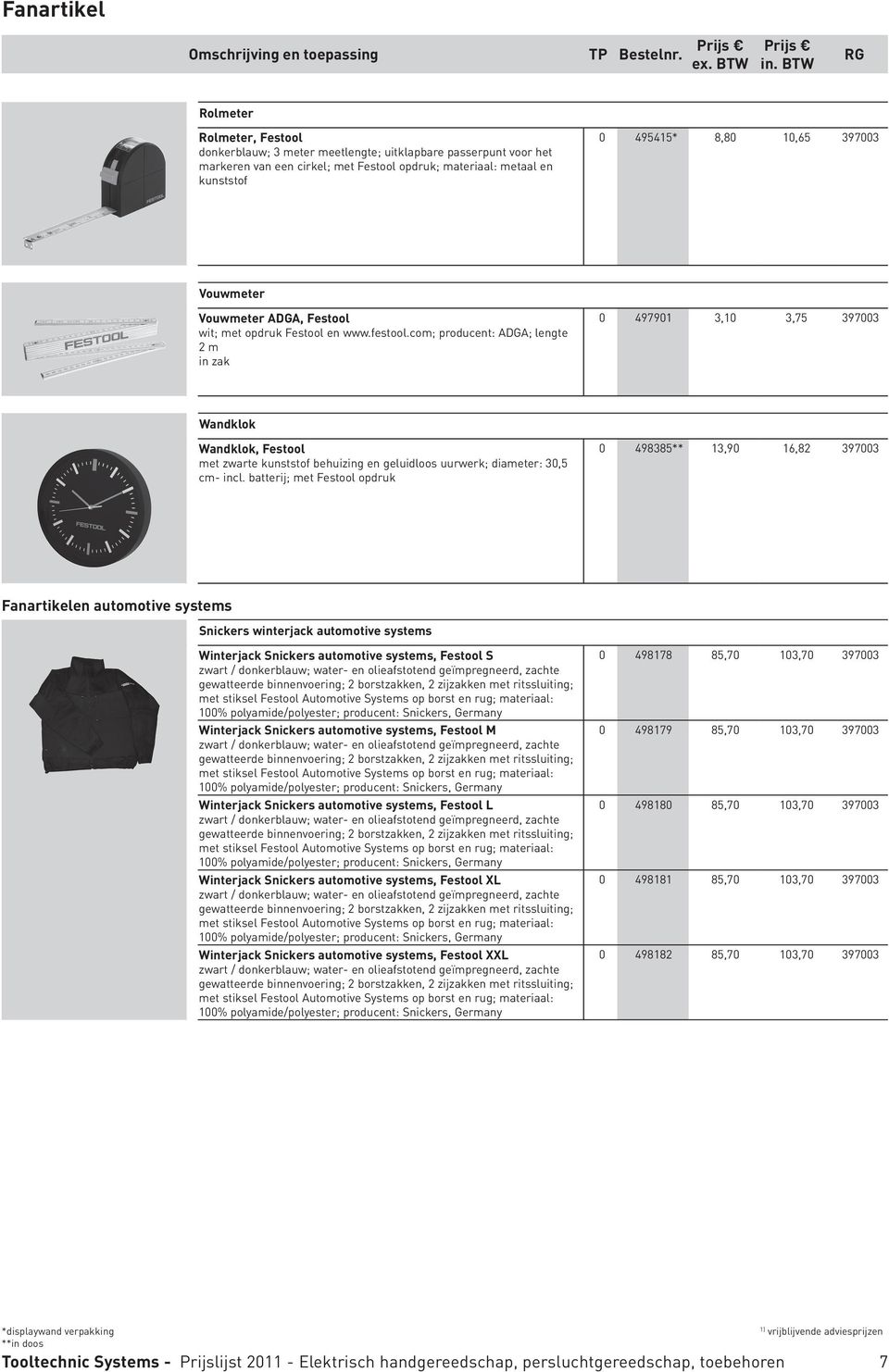 com; producent: ADGA; lengte 2 m 0 497901 3,10 3,75 397003 Wandklok Wandklok, Festool met zwarte kunststof behuizing en geluidloos uurwerk; diameter: 30,5 cm- incl.