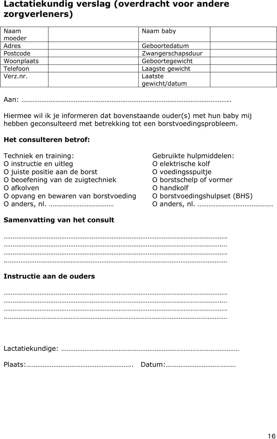 . Hiermee wil ik je informeren dat bovenstaande ouder(s) met hun baby mij hebben geconsulteerd met betrekking tot een borstvoedingsprobleem.