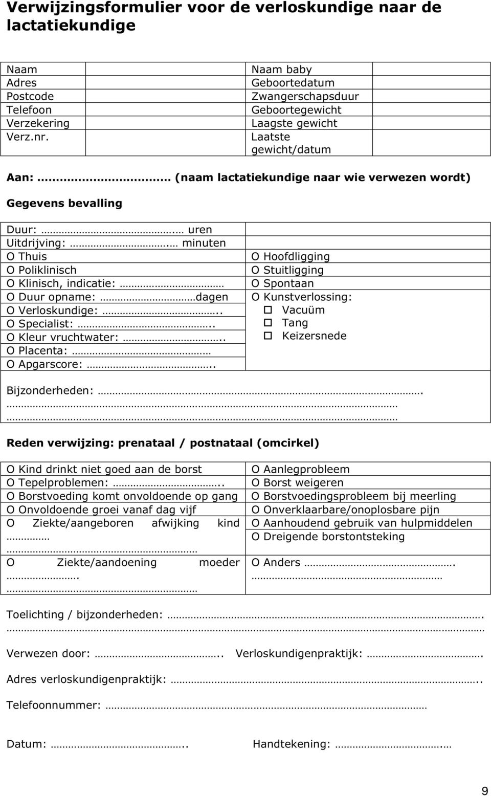 minuten O Thuis O Poliklinisch O Klinisch, indicatie: O Duur opname: dagen O Verloskundige:.. O Specialist:.. O Kleur vruchtwater:.. O Placenta: O Apgarscore:.