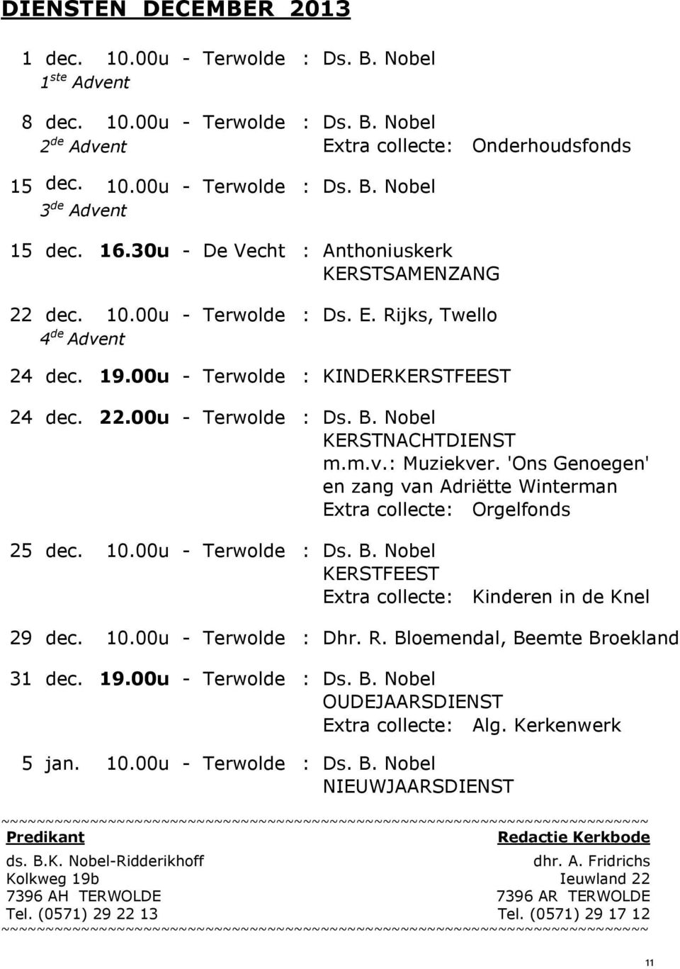Nobel KERSTNACHTDIENST m.m.v.: Muziekver. 'Ons Genoegen' en zang van Adriëtte Winterman Extra collecte: Orgelfonds 25 dec. 10.00u - Terwolde : Ds. B.