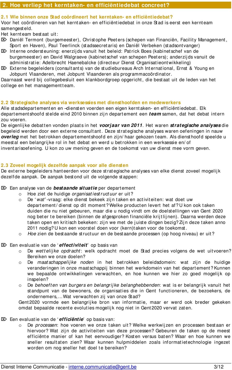 Het kernteam bestaat uit: Daniël Termont (burgemeester), Christophe Peeters (schepen van Financiën, Facility Management, Sport en Haven), Paul Teerlinck (stadssecretaris) en Daniël Verbeken