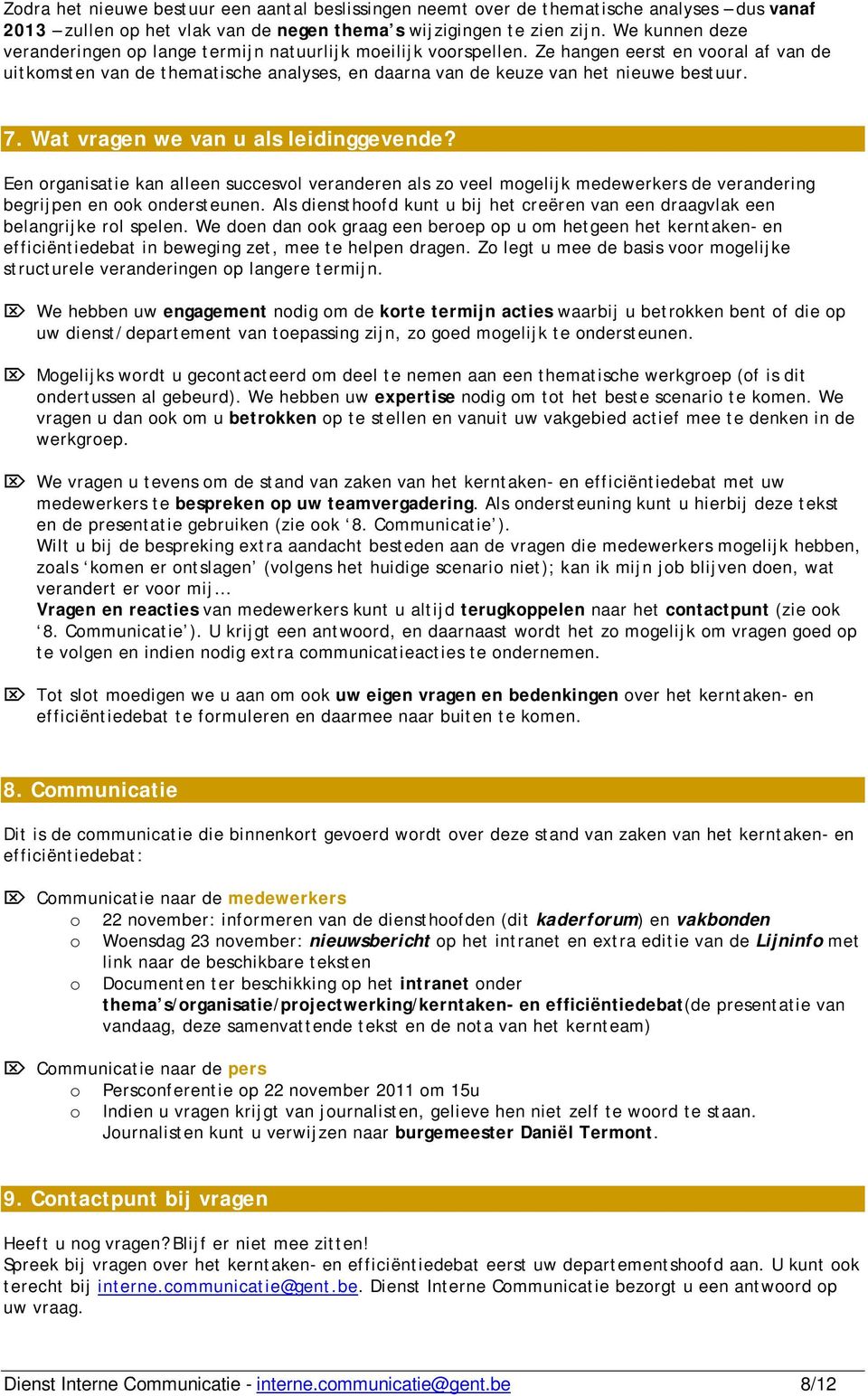 Ze hangen eerst en vooral af van de uitkomsten van de thematische analyses, en daarna van de keuze van het nieuwe bestuur. 7. Wat vragen we van u als leidinggevende?