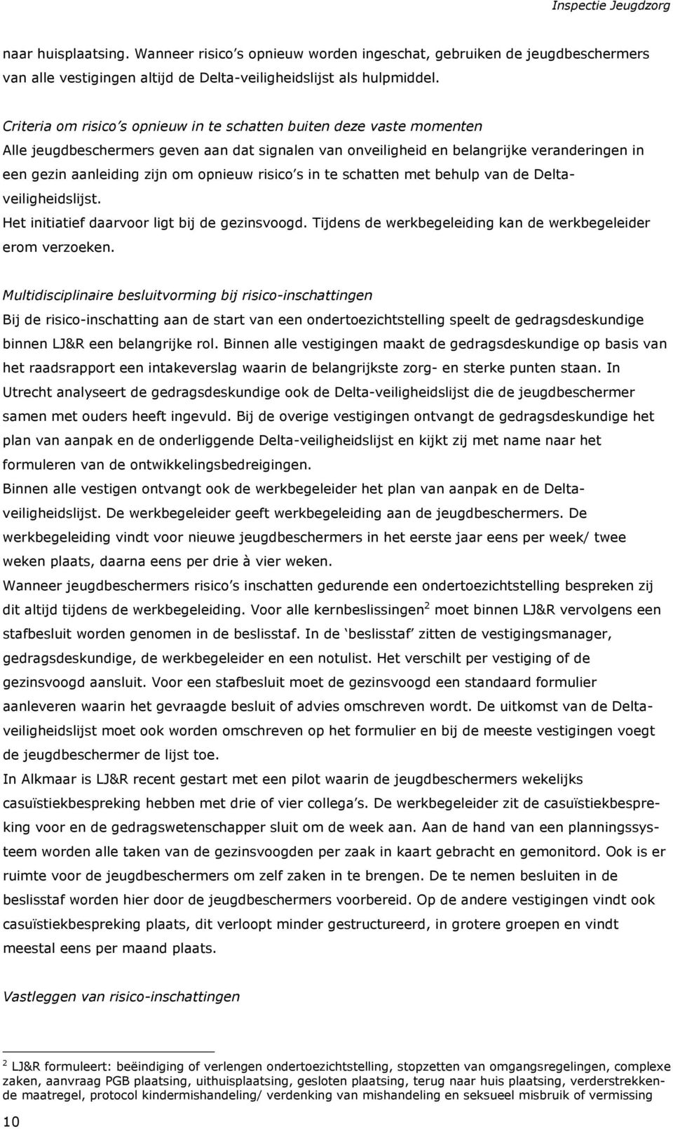 opnieuw risico s in te schatten met behulp van de Deltaveiligheidslijst. Het initiatief daarvoor ligt bij de gezinsvoogd. Tijdens de werkbegeleiding kan de werkbegeleider erom verzoeken.