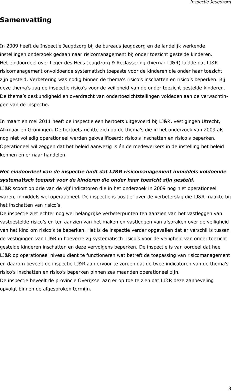 Verbetering was nodig binnen de thema s risico s inschatten en risico s beperken. Bij deze thema s zag de inspectie risico s voor de veiligheid van de onder toezicht gestelde kinderen.