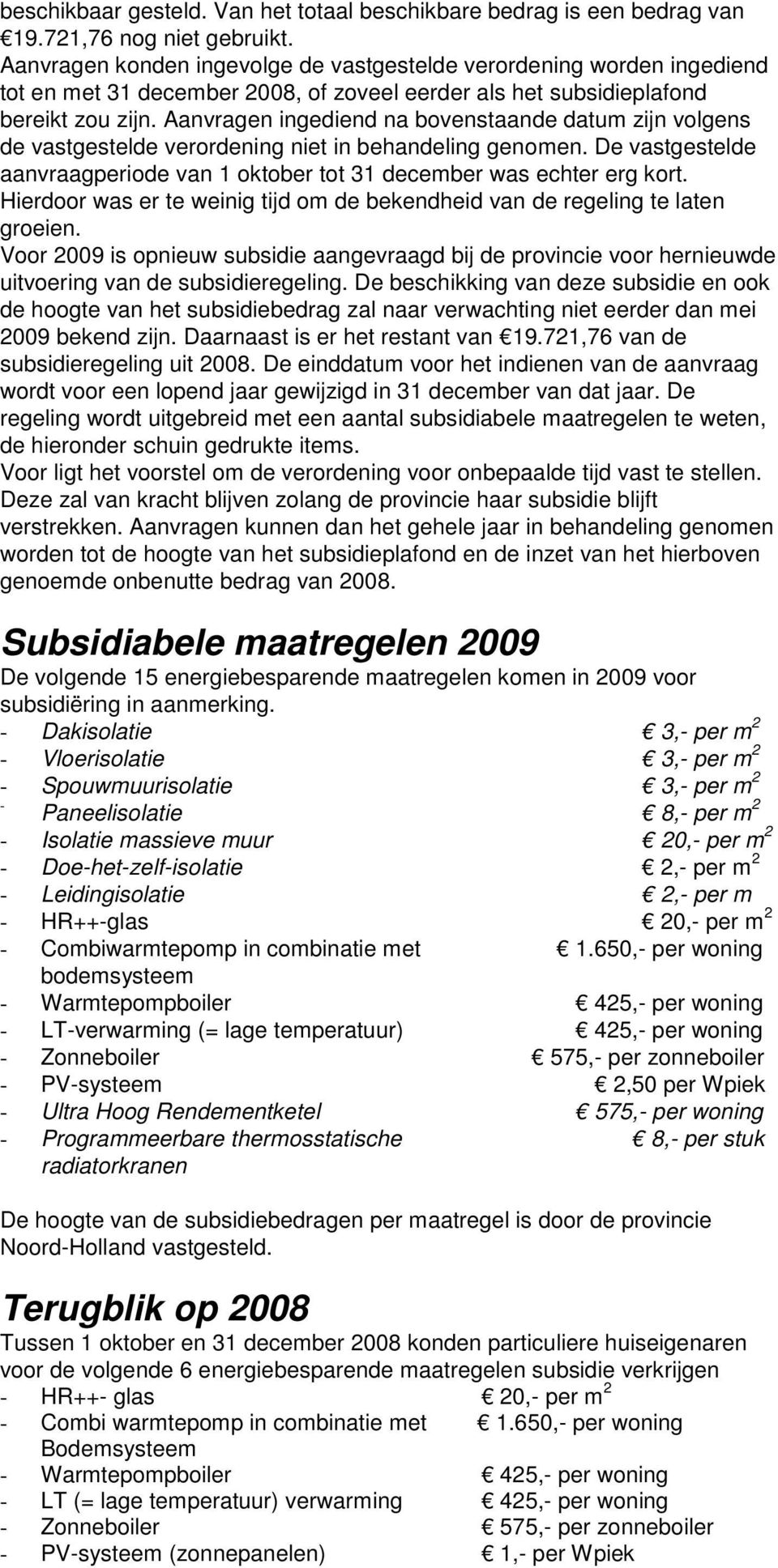 Aanvragen ingediend na bovenstaande datum zijn volgens de vastgestelde verordening niet in behandeling genomen. De vastgestelde aanvraagperiode van 1 oktober tot 31 december was echter erg kort.