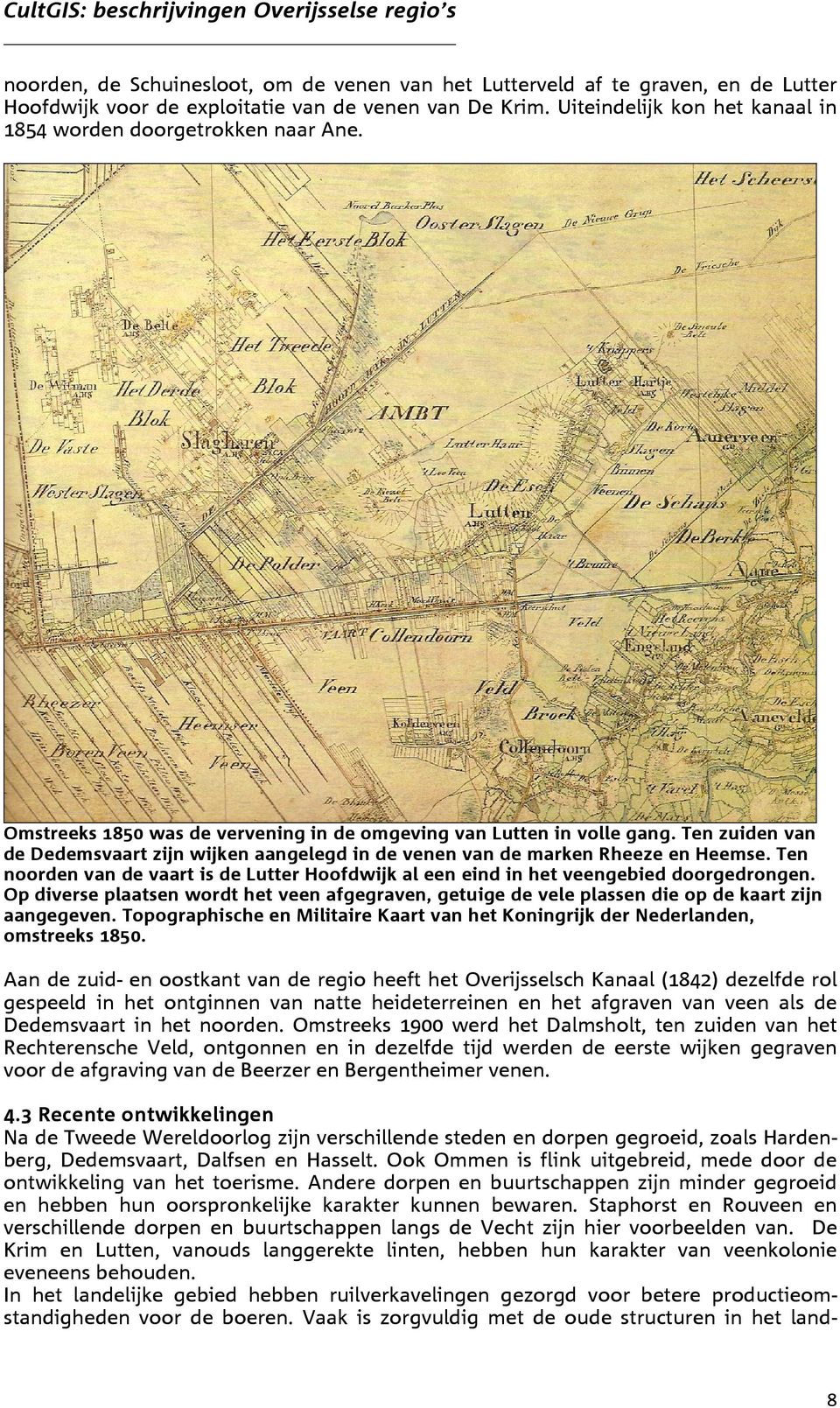 Ten zuiden van de Dedemsvaart zijn wijken aangelegd in de venen van de marken Rheeze en Heemse. Ten noorden van de vaart is de Lutter Hoofdwijk al een eind in het veengebied doorgedrongen.