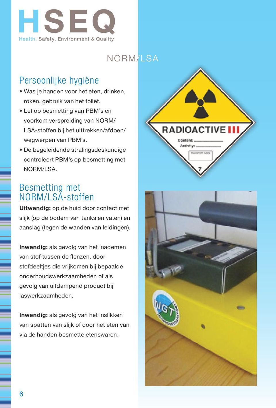 De begeleidende stralingsdeskundige controleert PBM s op besmetting met NORM/LSA.