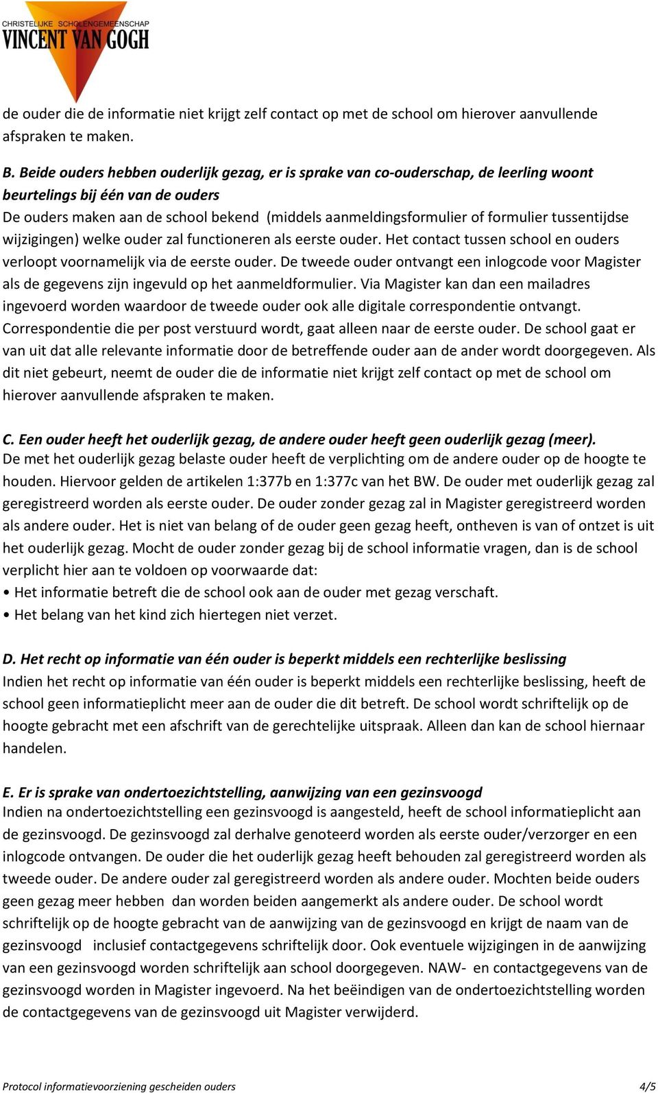 formulier tussentijdse wijzigingen) welke ouder zal functioneren als eerste ouder. Het contact tussen school en ouders verloopt voornamelijk via de eerste ouder.