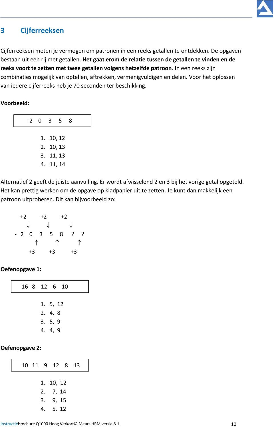 In een reeks zijn combinaties mogelijk van optellen, aftrekken, vermenigvuldigen en delen. Voor het oplossen van iedere cijferreeks heb je 70 seconden ter beschikking. Voorbeeld: -2 0 3 5 8 1.