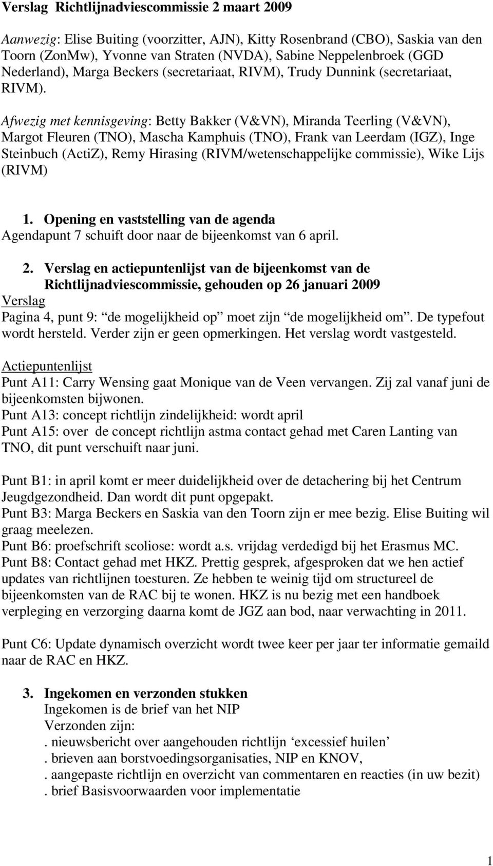 Afwezig met kennisgeving: Betty Bakker (V&VN), Miranda Teerling (V&VN), Margot Fleuren (TNO), Mascha Kamphuis (TNO), Frank van Leerdam (IGZ), Inge Steinbuch (ActiZ), Remy Hirasing