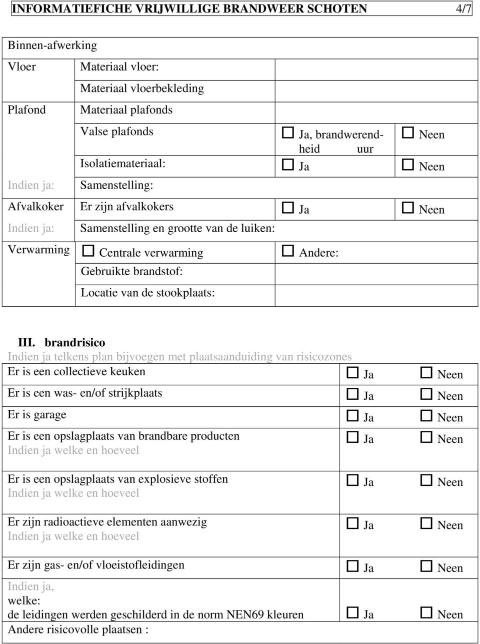 brandrisico Indien ja telkens plan bijvoegen met plaatsaanduiding van risicozones Er is een collectieve keuken Er is een was- en/of strijkplaats Er is garage Er is een opslagplaats van brandbare