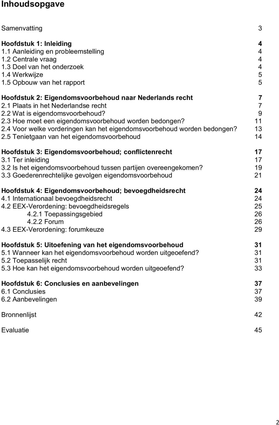 3 Hoe moet een eigendomsvoorbehoud worden bedongen? 11 2.4 Voor welke vorderingen kan het eigendomsvoorbehoud worden bedongen? 13 2.