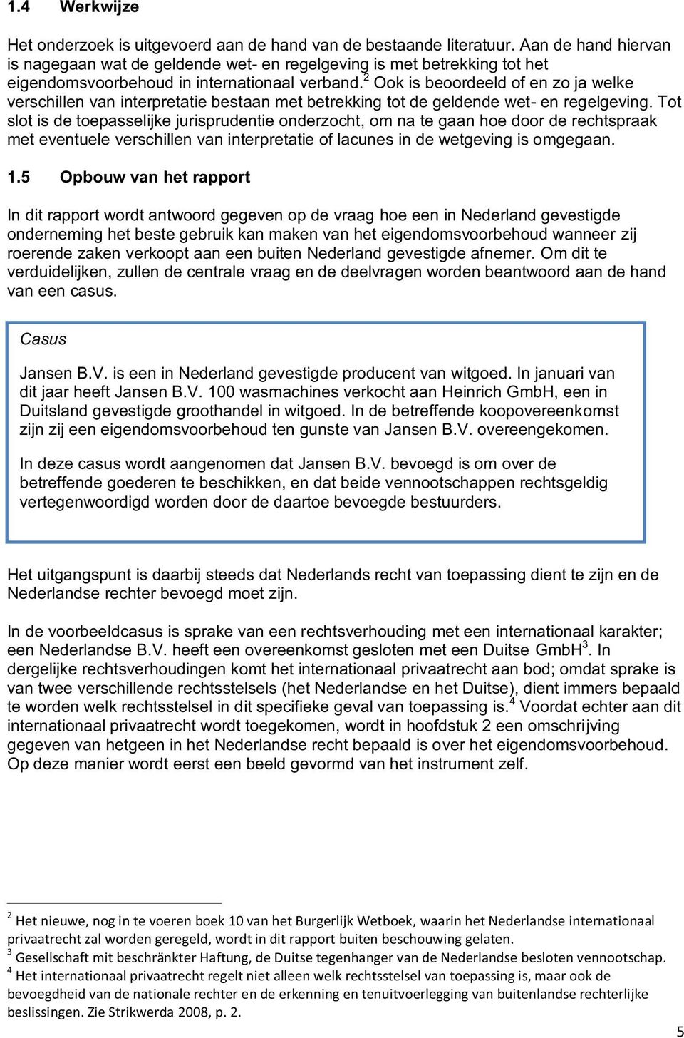 2 Ook is beoordeeld of en zo ja welke verschillen van interpretatie bestaan met betrekking tot de geldende wet- en regelgeving.