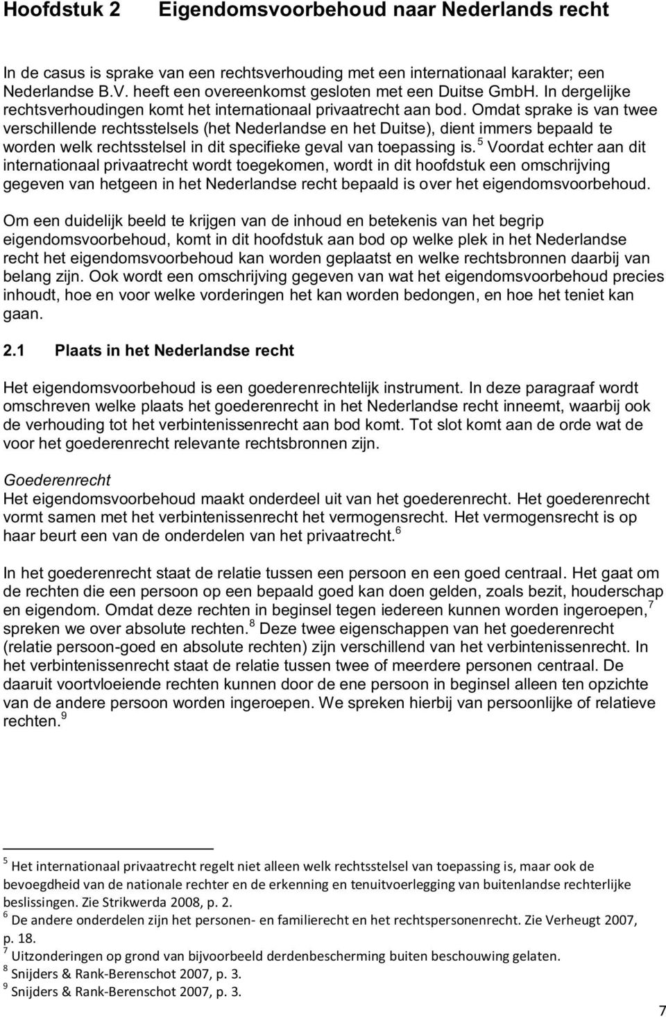 Omdat sprake is van twee verschillende rechtsstelsels (het Nederlandse en het Duitse), dient immers bepaald te worden welk rechtsstelsel in dit specifieke geval van toepassing is.