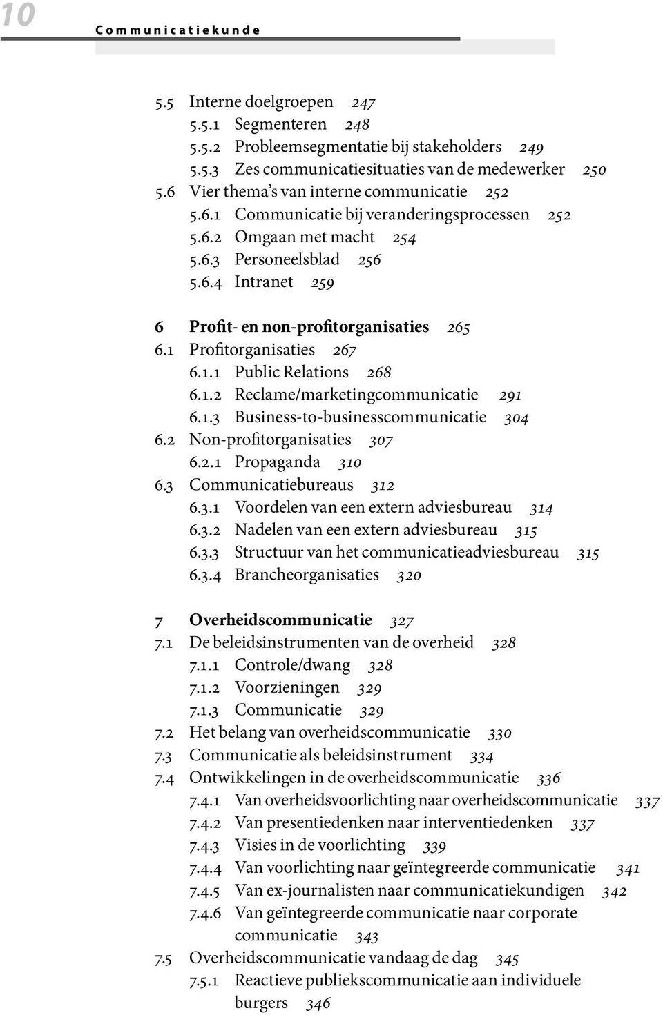 1 Profitorganisaties 267 6.1.1 Public Relations 268 6.1.2 Reclame/marketingcommunicatie 291 6.1.3 Business-to-businesscommunicatie 304 6.2 Non-profitorganisaties 307 6.2.1 Propaganda 310 6.
