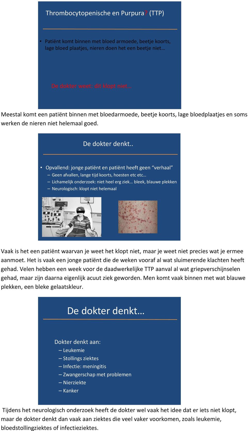 beetje koorts, lage bloedplaatjes en soms werken de nieren niet helemaal goed. De dokter denkt.