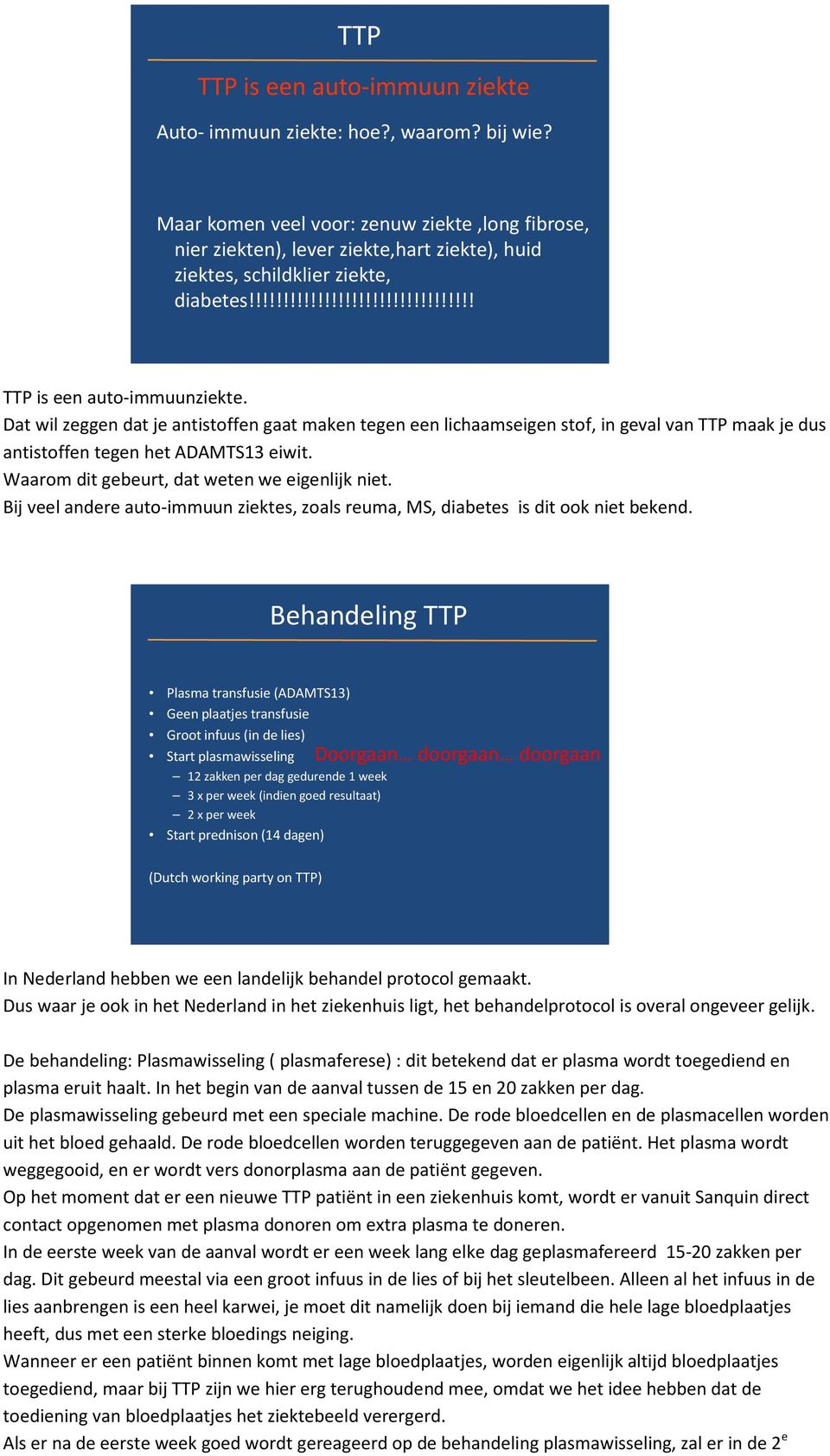 Dat wil zeggen dat je antistoffen gaat maken tegen een lichaamseigen stof, in geval van TTP maak je dus antistoffen tegen het ADAMTS13 eiwit. Waarom dit gebeurt, dat weten we eigenlijk niet.