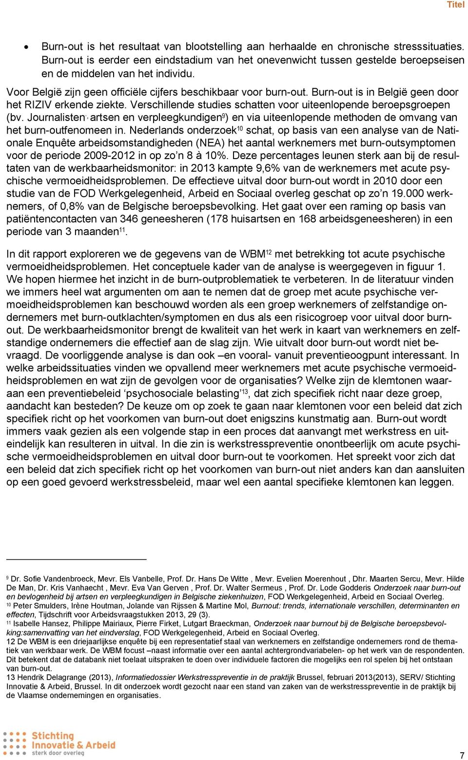 Burn-out is in België geen door het RIZIV erkende ziekte. Verschillende studies schatten voor uiteenlopende beroepsgroepen (bv.