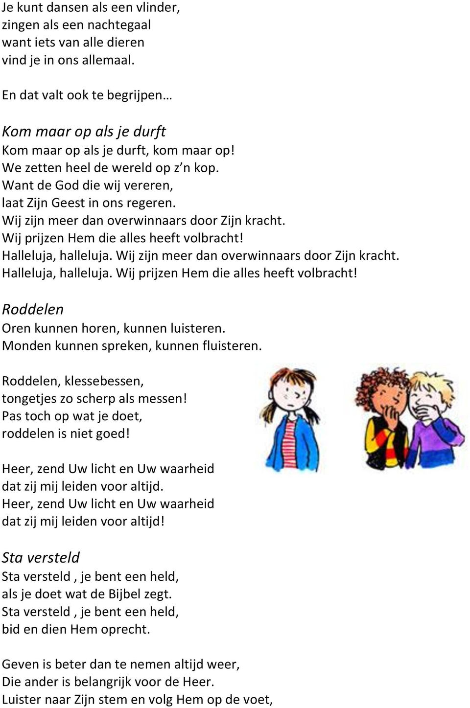 Halleluja, halleluja. Wij zijn meer dan overwinnaars door Zijn kracht. Halleluja, halleluja. Wij prijzen Hem die alles heeft volbracht! Roddelen Oren kunnen horen, kunnen luisteren.