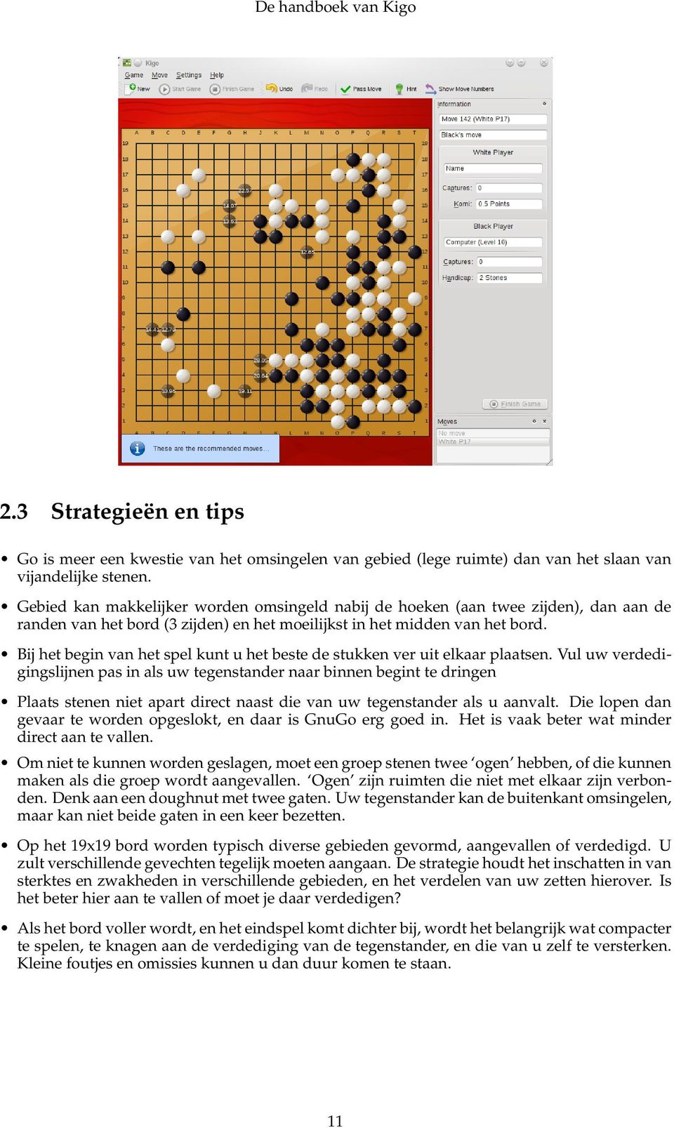 Bij het begin van het spel kunt u het beste de stukken ver uit elkaar plaatsen.