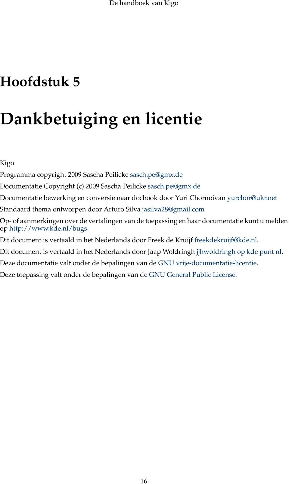 Dit document is vertaald in het Nederlands door Freek de Kruijf freekdekruijf@kde.nl. Dit document is vertaald in het Nederlands door Jaap Woldringh jjhwoldringh op kde punt nl.