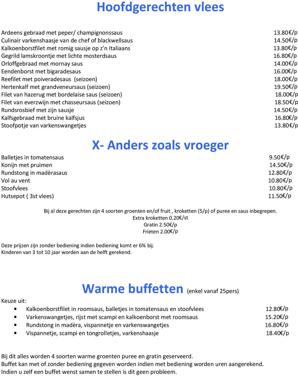 00 /p Hertenkalf met grandveneursaus (seizoen) 19.50 /p Filet van hazerug met bordelaise saus (seizoen) 18.00 /p Filet van everzwijn met chasseursaus (seizoen) 18.