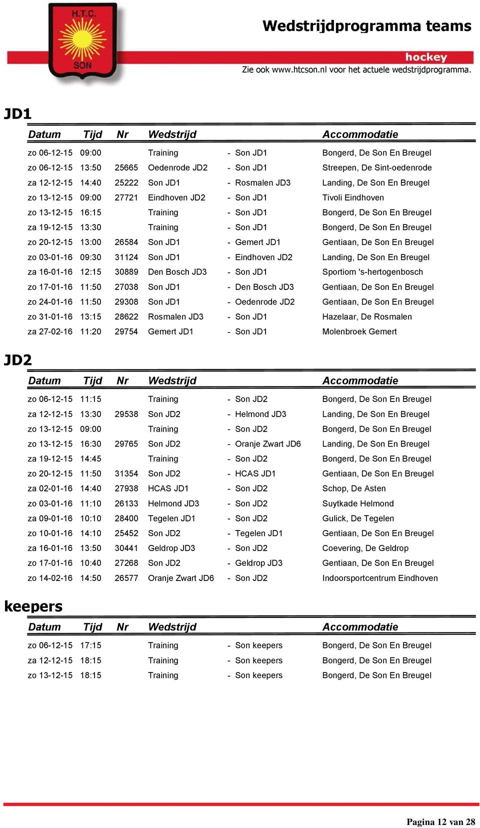 Bongerd, De Son En Breugel zo 20-12-15 13:00 26584 Son JD1 - Gemert JD1 Gentiaan, De Son En Breugel zo 03-01-16 09:30 31124 Son JD1 - Eindhoven JD2 Landing, De Son En Breugel za 16-01-16 12:15 30889