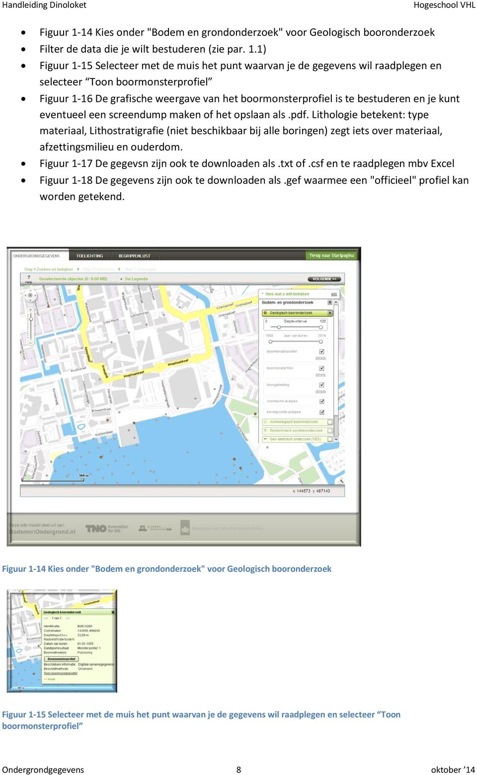 1) 15 Selecteer met de muis het punt waarvan je de gegevens wil raadplegen en selecteer Toon boormonsterprofiel 16 De grafische weergave van het boormonsterprofiel is te bestuderen en je kunt