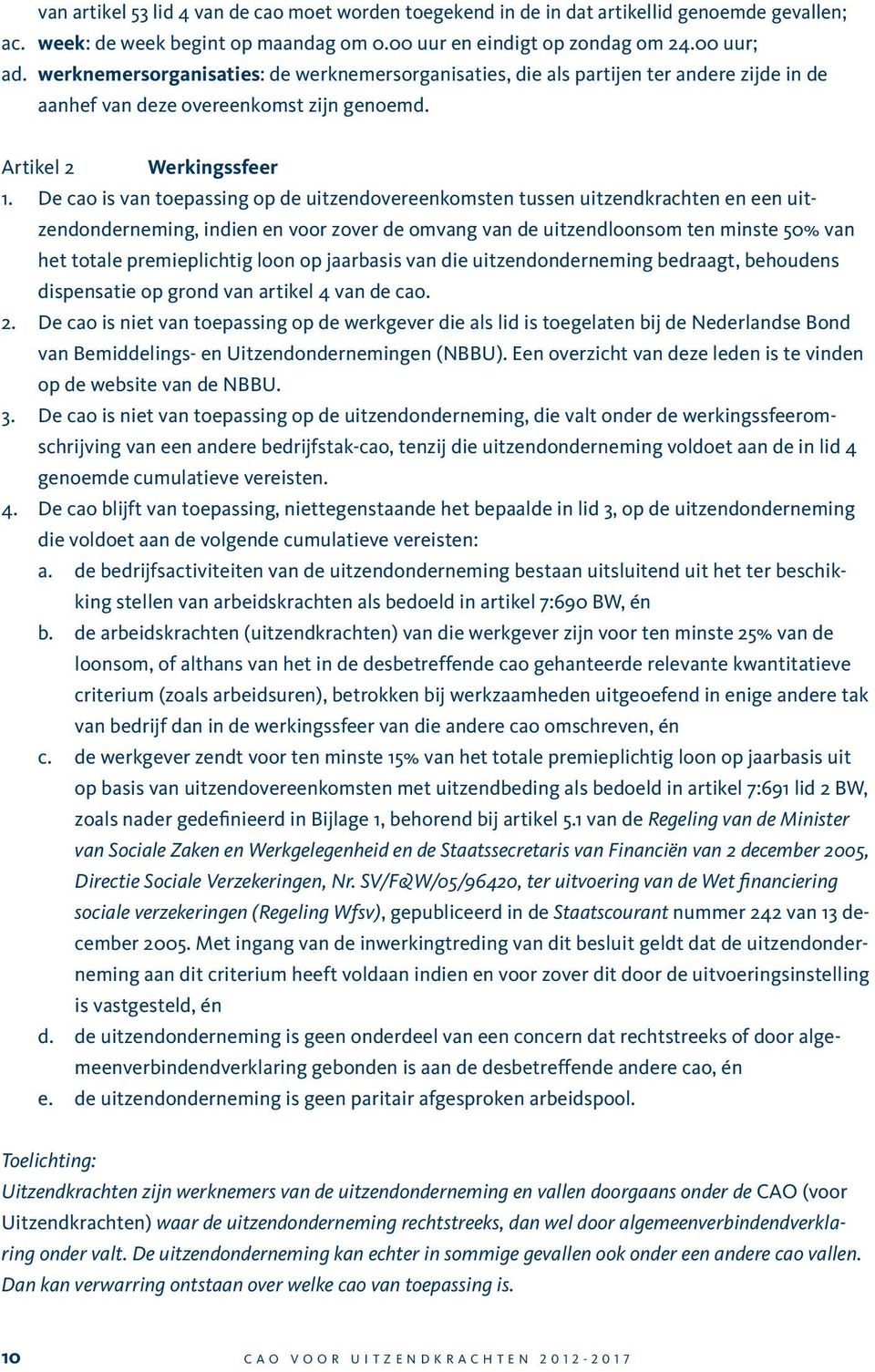 De cao is van toepassing op de uitzendovereenkomsten tussen uitzendkrachten en een uitzendonderneming, indien en voor zover de omvang van de uitzendloonsom ten minste 50% van het totale