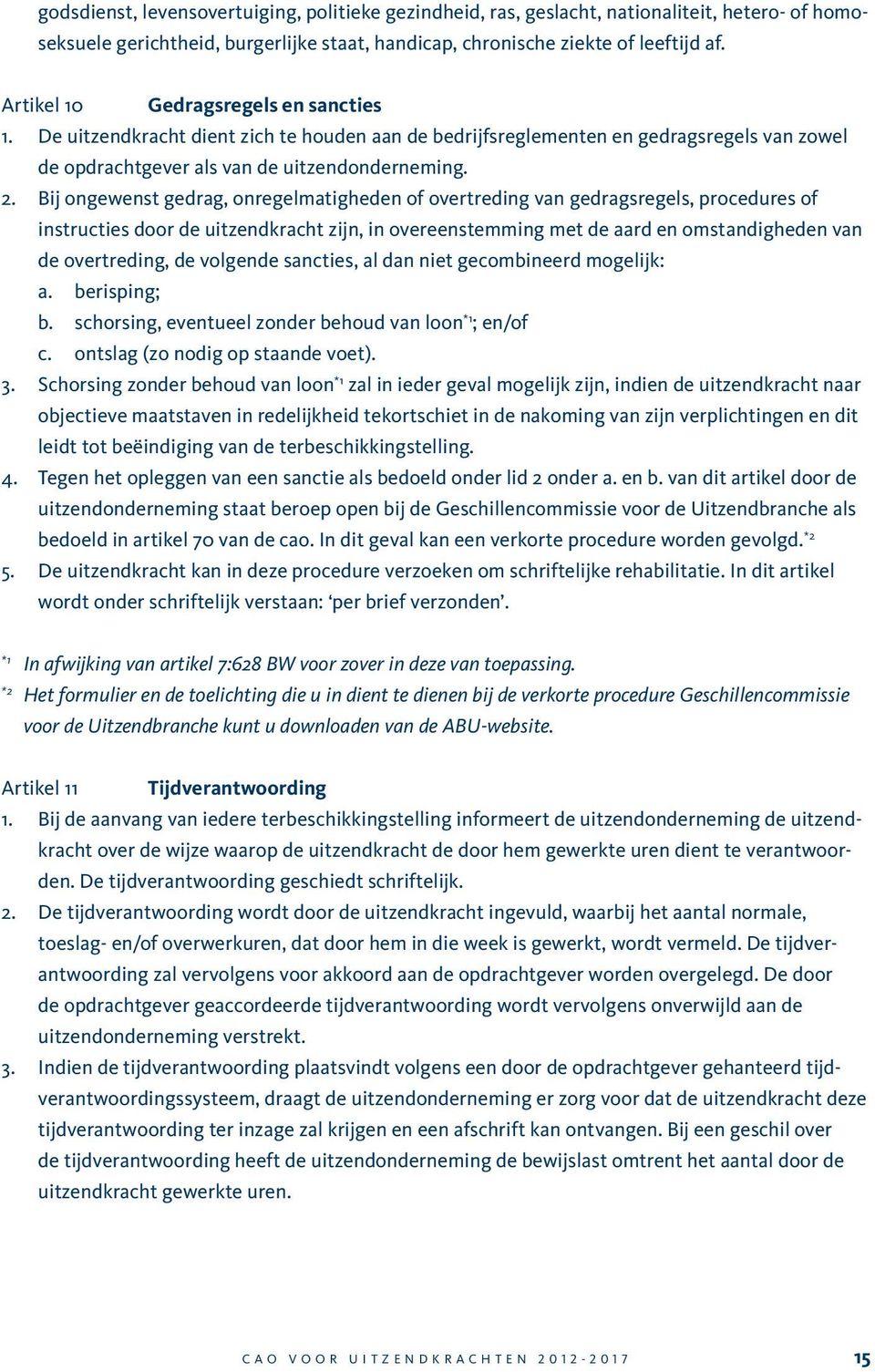 Bij ongewenst gedrag, onregelmatigheden of overtreding van gedragsregels, procedures of instructies door de uitzendkracht zijn, in overeenstemming met de aard en omstandigheden van de overtreding, de