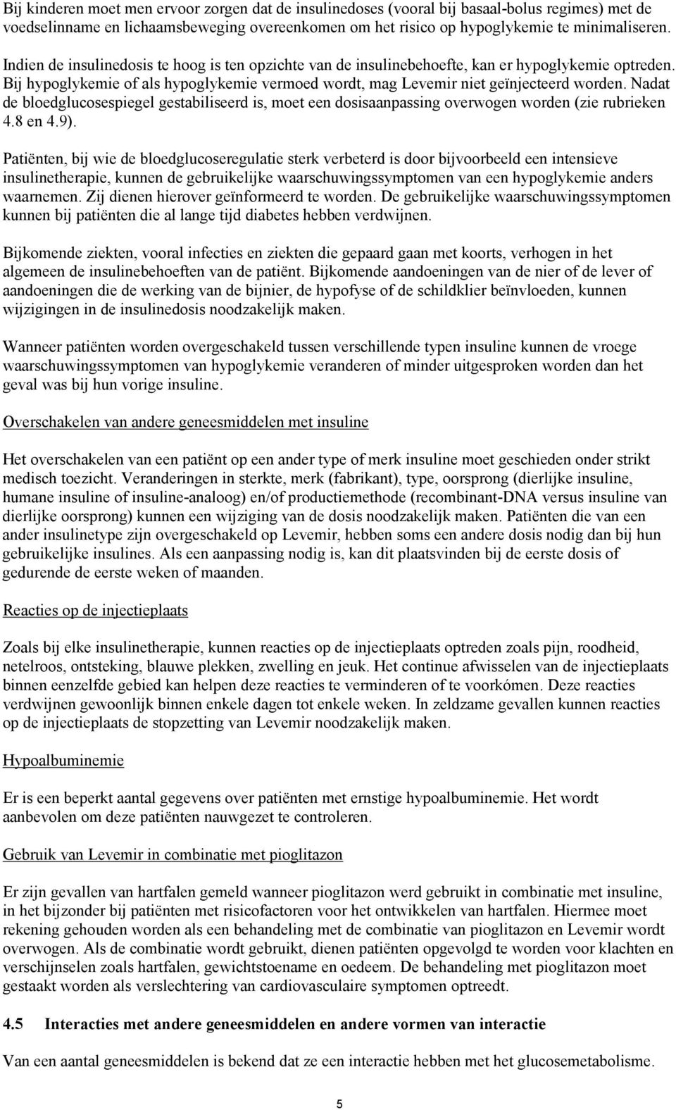 Nadat de bloedglucosespiegel gestabiliseerd is, moet een dosisaanpassing overwogen worden (zie rubrieken 4.8 en 4.9).