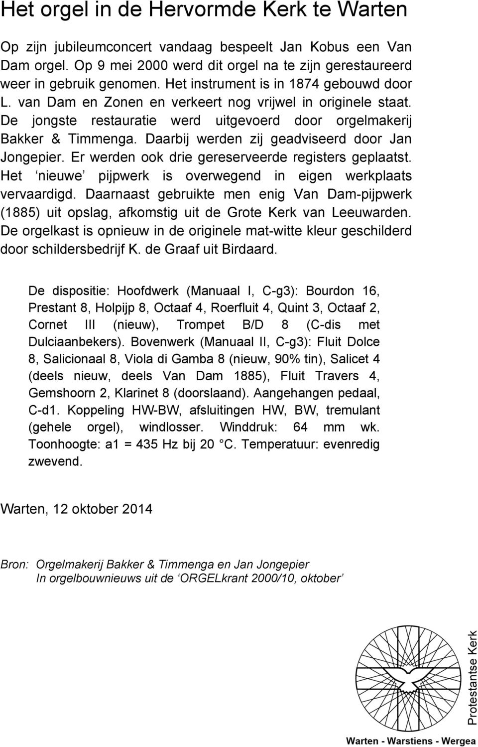 Daarbij werden zij geadviseerd door Jan Jongepier. Er werden ook drie gereserveerde registers geplaatst. Het nieuwe pijpwerk is overwegend in eigen werkplaats vervaardigd.