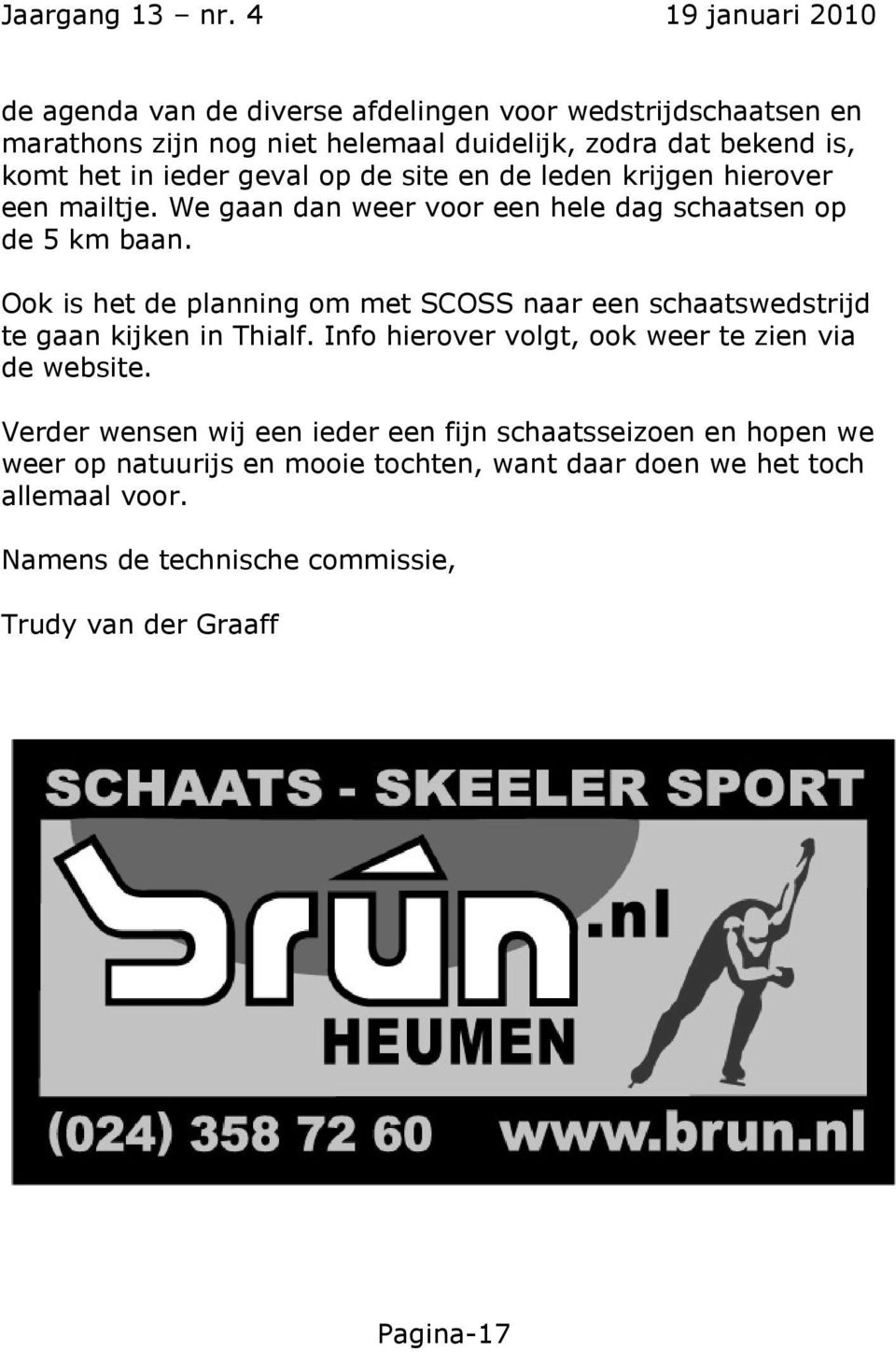 Ook is het de planning om met SCOSS naar een schaatswedstrijd te gaan kijken in Thialf. Info hierover volgt, ook weer te zien via de website.