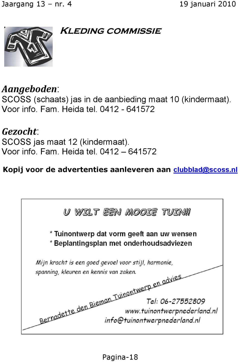 0412-641572 Gezocht: SCOSS jas maat 12 (kindermaat). Voor info. Fam.