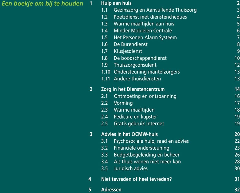 11 Andere thuisdiensten 13 2 Zorg in het Dienstencentrum 14 2.1 Ontmoeting en ontspanning 16 2.2 Vorming 17 2.3 Warme maaltijden 18 2.4 Pedicure en kapster 19 2.