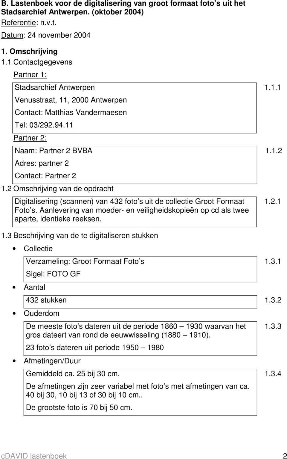 11 Partner 2: Naam: Partner 2 BVBA Adres: partner 2 Contact: Partner 2 1.2 Omschrijving van de opdracht Digitalisering (scannen) van 432 foto s uit de collectie Groot Formaat Foto s.