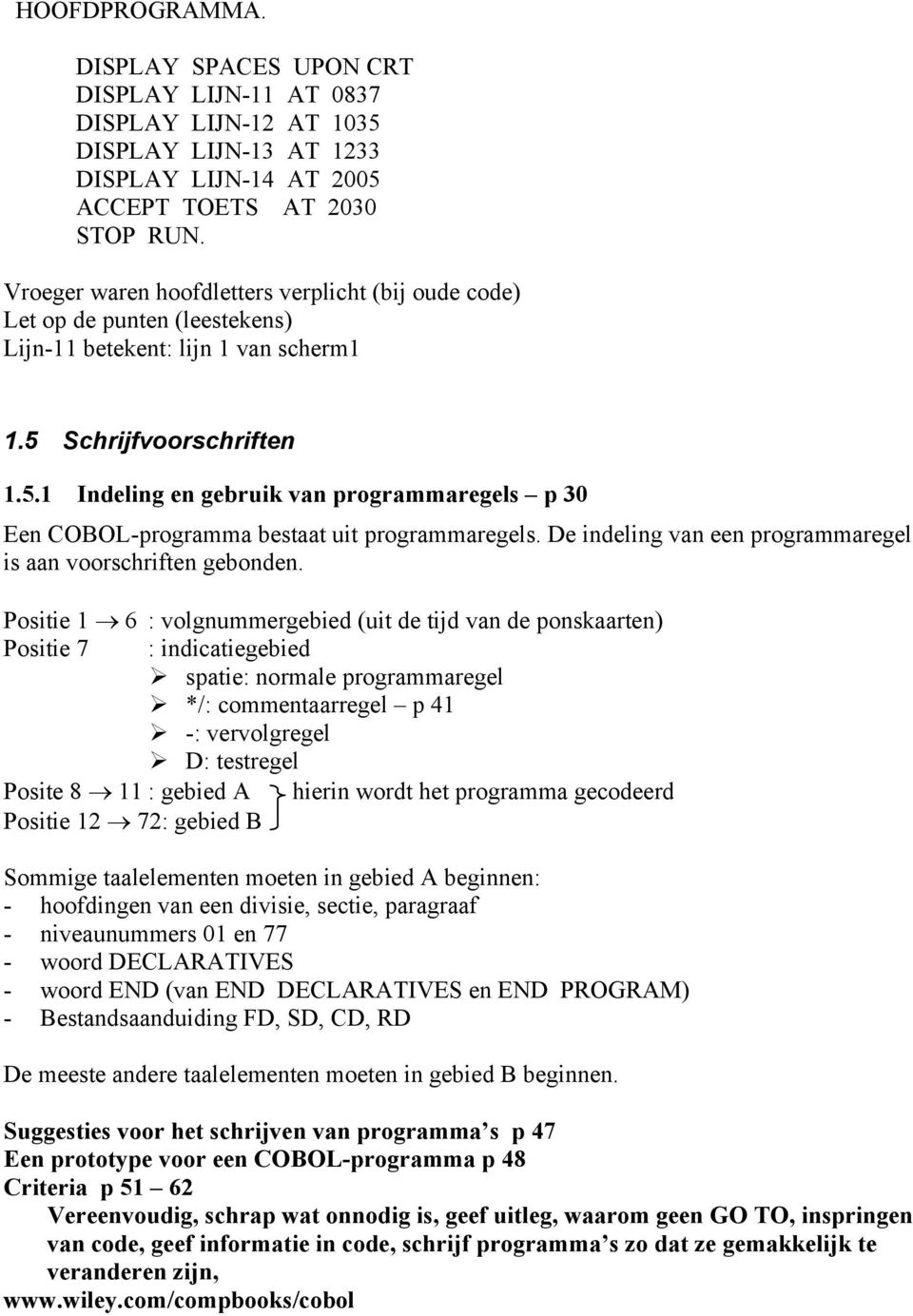 Schrijfvoorschriften 1.5.1 Indeling en gebruik van programmaregels p 30 Een COBOL-programma bestaat uit programmaregels. De indeling van een programmaregel is aan voorschriften gebonden.