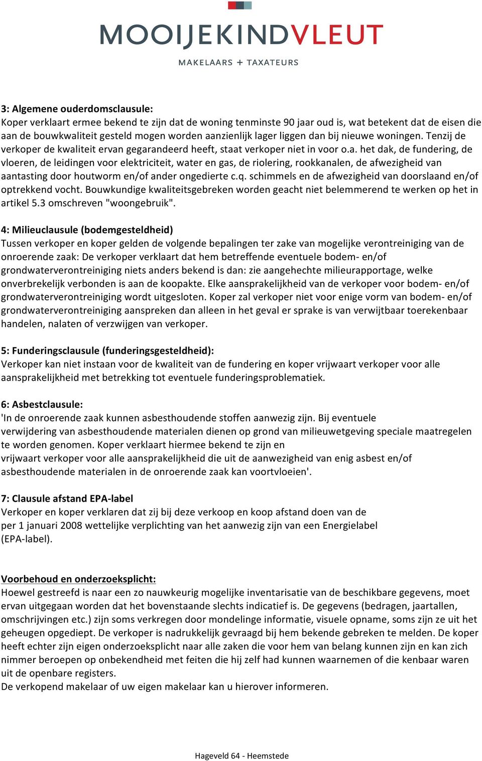 q.schimmelsendeafwezigheidvandoorslaanden/of optrekkendvocht.bouwkundigekwaliteitsgebrekenwordengeachtnietbelemmerendtewerkenophetin artikel5.3omschreven"woongebruik".