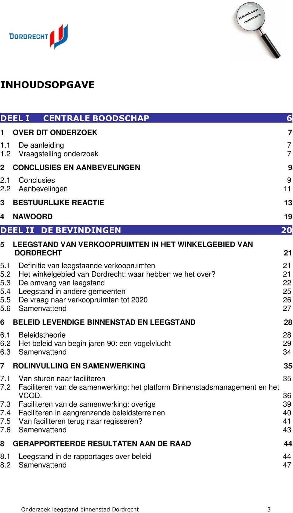 1 Definitie van leegstaande verkoopruimten 21 5.2 Het winkelgebied van Dordrecht: waar hebben we het over? 21 5.3 De omvang van leegstand 22 5.4 Leegstand in andere gemeenten 25 5.