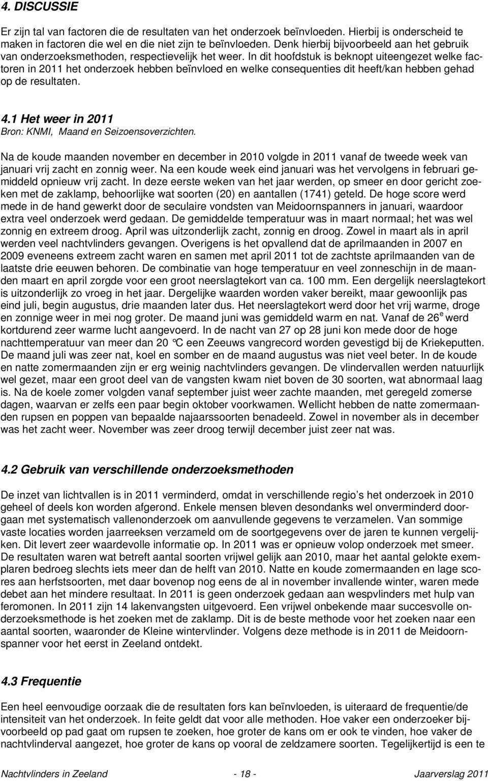 In dit hoofdstuk is beknopt uiteengezet welke factoren in 2011 het onderzoek hebben beïnvloed en welke consequenties dit heeft/kan hebben gehad op de resultaten. 4.