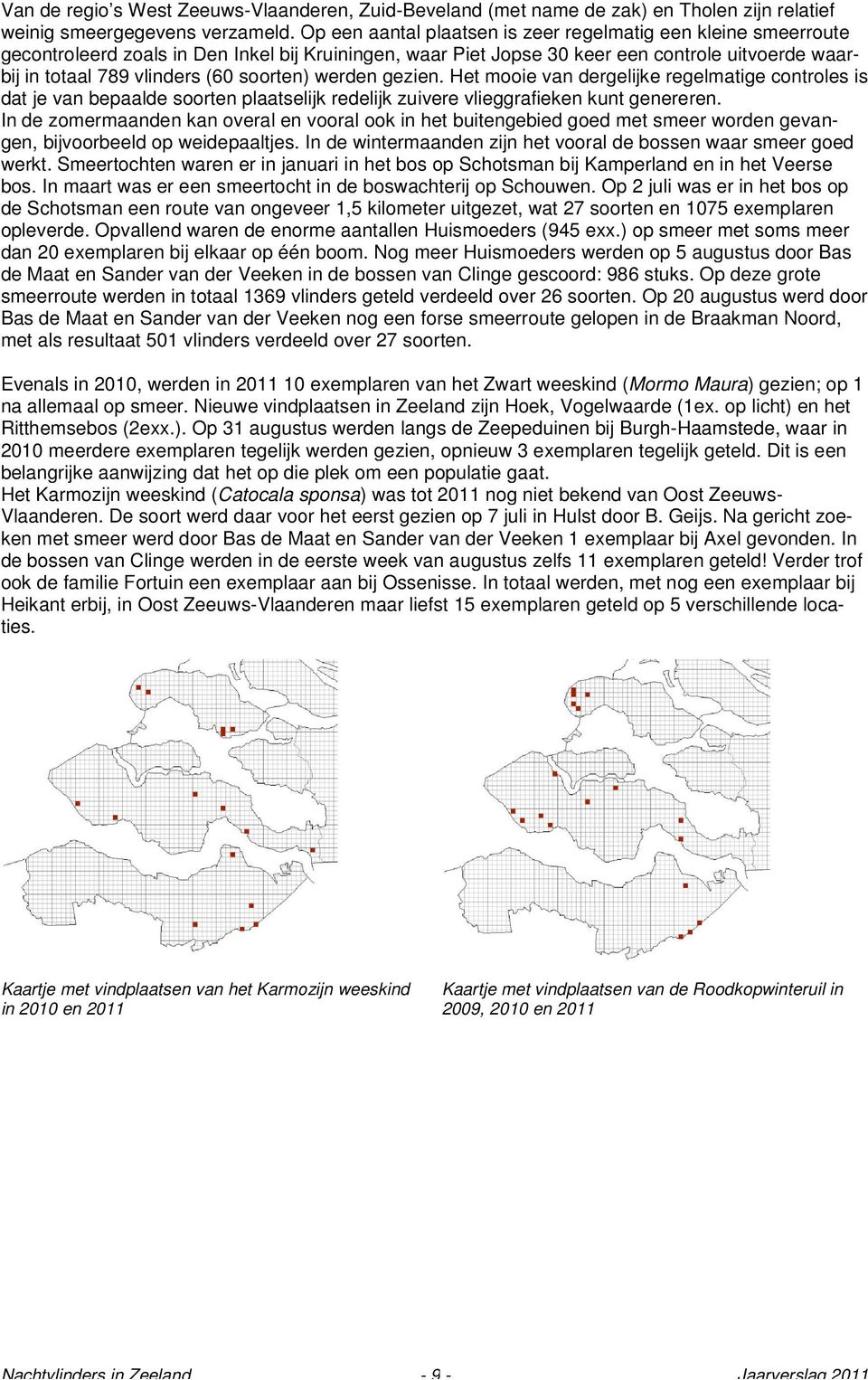 soorten) werden gezien. Het mooie van dergelijke regelmatige controles is dat je van bepaalde soorten plaatselijk redelijk zuivere vlieggrafieken kunt genereren.