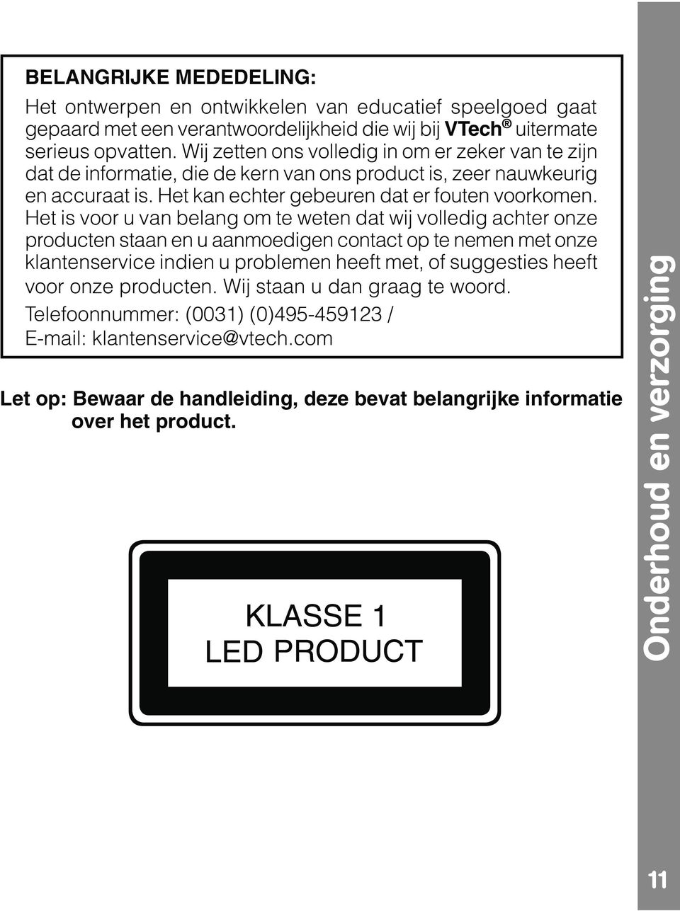 Het is voor u van belang om te weten dat wij volledig achter onze producten staan en u aanmoedigen contact op te nemen met onze klantenservice indien u problemen heeft met, of suggesties heeft