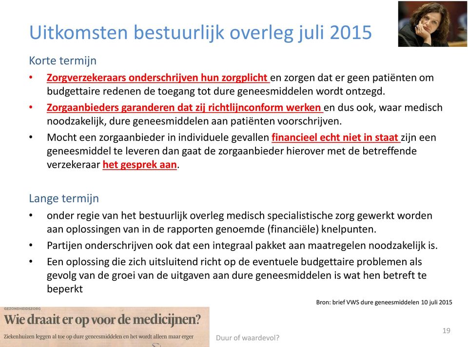 Mocht een zorgaanbieder in individuele gevallen financieel echt niet in staat zijn een geneesmiddel te leveren dan gaat de zorgaanbieder hierover met de betreffende verzekeraar het gesprek aan.